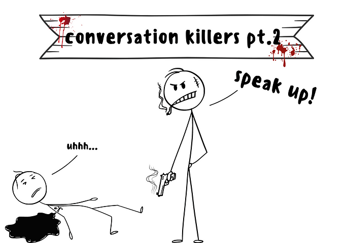 A cartoon illustration showing a stick figure holding a smoking gun saying “speak up.” Another stick figure lies on the ground in a pool of blood moaning “uhhh.”