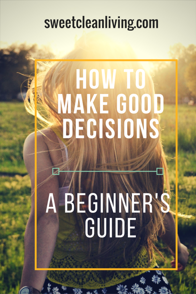 How To Make Good Decisions | Sweet Clean Living