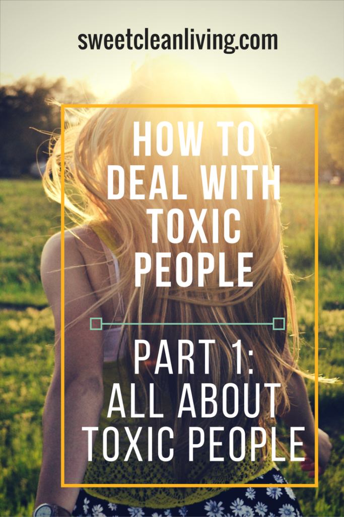 How To Deal With Toxic People - Part 1: All About Toxic People | Sweet Clean Living