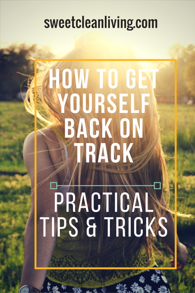 How To Get Back on Track | Sweet Clean Living