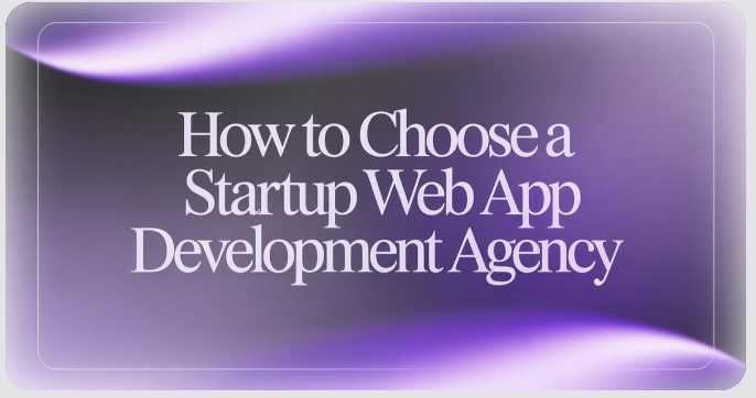 How to Choose a Startup Web App Development Agency (Without Getting Burned)