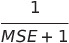 One divided by MSE plus one