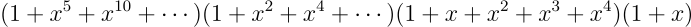 (1+x⁵+x^{10}+\cdots)(1+x²+x⁴+\cdots)(1+x+x²+x³+x⁴)(1+x)