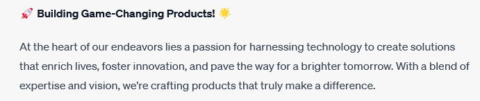 🚀 Building Game-Changing Products! 🌟
 
 At the heart of our endeavors lies a passion for harnessing technology to create solutions that enrich lives, foster innovation, and pave the way for a brighter tomorrow. With a blend of expertise and vision, we’re crafting products that truly make a difference.