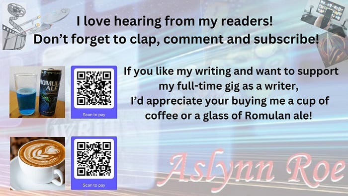 Graphic has branded picture with movie strips, streaming image and star trek logo. I love hearing from my readers! Don’t forget to clap, comment and subscribe. If you like my writing and want to support my full time gig as a writer, I’d appreciate your buying me a cup of coffee or a glass of Romulan ale. Photo of coffee and Romulan ale. Aslynn Roe, Star Trek, Culture, Movies, Film reviews, history, travel, England, Wales