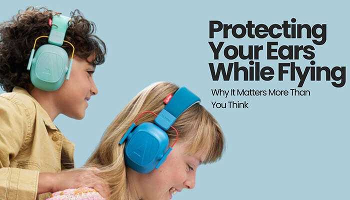 Ear Protection While Flying: The Overlooked Travel Tip That Could Save
