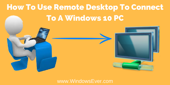 How To Use Remote Desktop To Connect To A Windows 10 PC