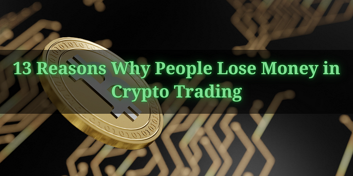 13 Reasons Why People Lose Money in Crypto Trading