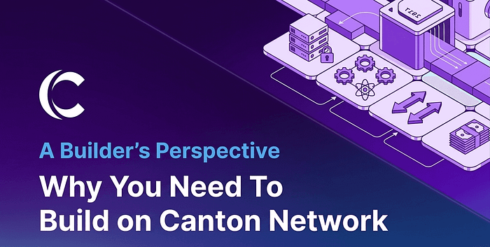 Why You Need to Build on Canton: A Builder’s Perspective