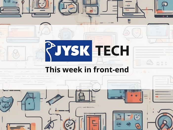 JYSK TECH This week in front-end