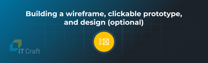 Building a wireframe, clickable prototype, and design (optional)