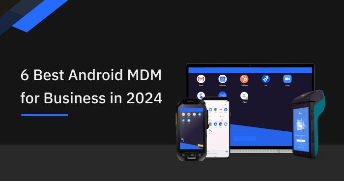 6 Best Android MDM for Business in 2024