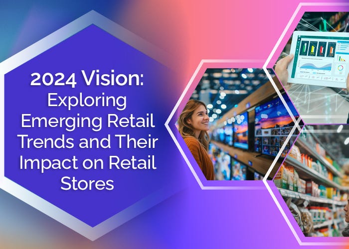 2024 Vision: Exploring Emerging Retail Trends and Their Impact on Retail Stores