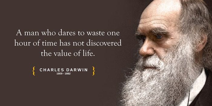 A man who dares to waste one hour of time has not discovered the value of life. Quote by Charles Darwin