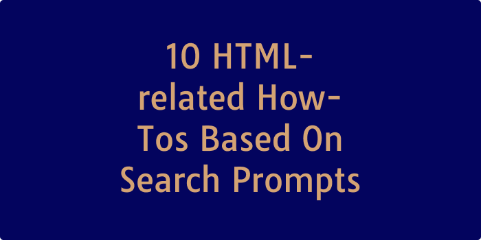 Style: 10 HTML-related How-Tos Based On Search Prompts.