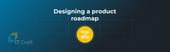 Designing a product roadmap