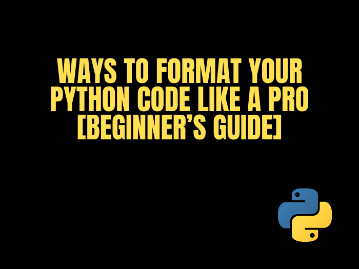 Ways to Format Your Python Code Like a Pro [Beginner’s Guide]