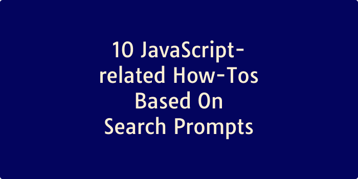 Title: 10 JavaScript-related How-Tos Based On Search Prompts.