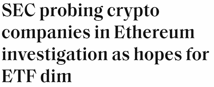 Headline: “SEC probing crypto companies in Ethereum investigation as hopes for ETF dim”