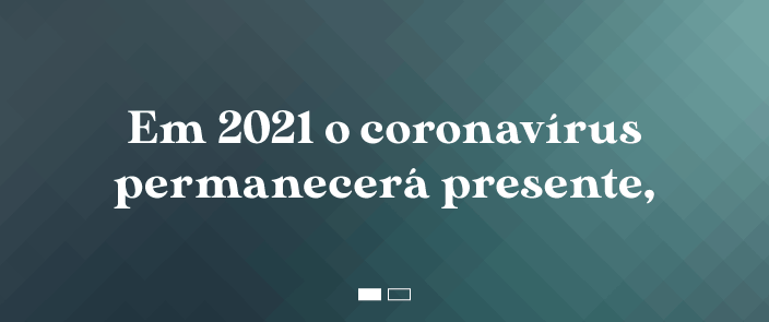 Em 2021, o coronavírus permanecerá presente.