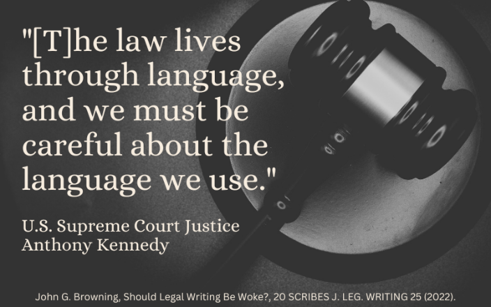 White text is shown over a black and white photo of a gavel resting on a round sound block. The text reads, “[T]he law lives through language, and we must be careful about the language we use. U.S. Supreme Court Justice Anthony Kennedy.” Additional smaller text at bottom provides the author, article name, and citation from which the quote was pulled.