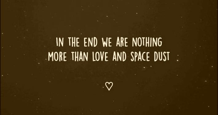 “ In the end we are nothing more than love & Space dust