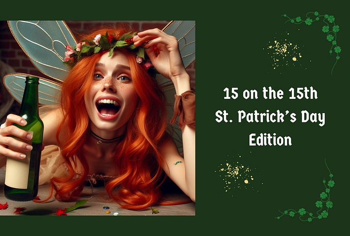 Title page depicting a redheaded fairy holding a bottle of alcohol, wearing a floral tiara, with the words “15 on the 15th — St. Patrick’s Day Edition” on the side.