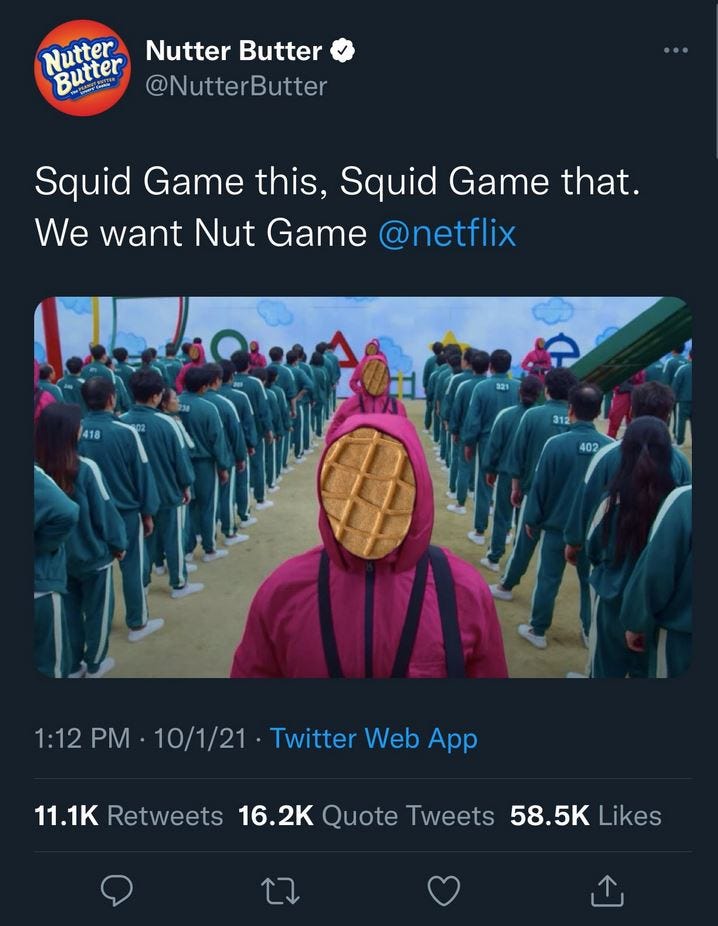 Nutter Butter “Squid Game this, Squid Game that, we want Nut Game”. I know, I know…