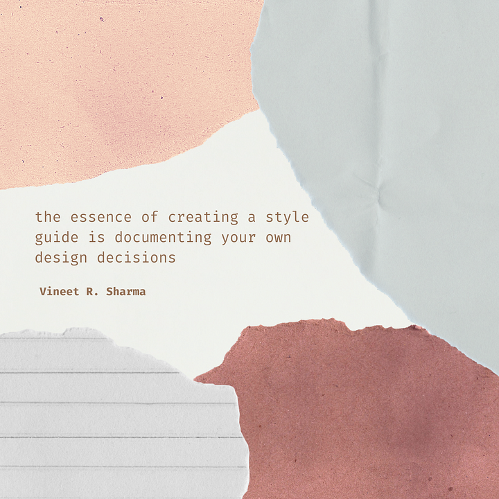 Quote: the essence of creating a style guide is documenting your own design decisions - Vineet R. Sharma