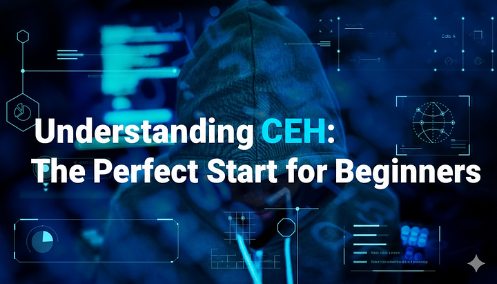 Understanding CEH: The Perfect Start for Beginners