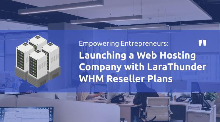 Launching a Web Hosting Company with LaraThunder WHM Reseller Plans