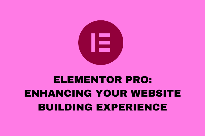 Elementor Pro Enhancing Your Website Building Experience