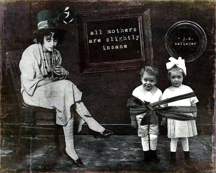 cartoonish black and white photo collage of a mother sitting next to two toddlers tied together with, with a sign in the background that reads “all mothers are slightly insane”