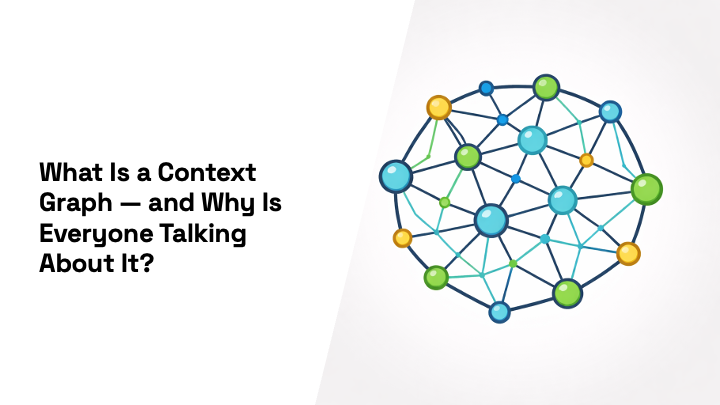 What Is a Context Graph — and Why Is Everyone Talking About It?