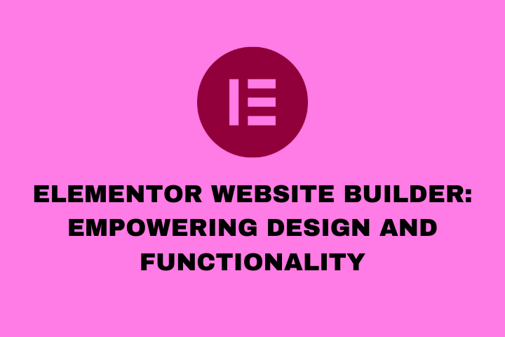 Elementor Website Builder Empowering Design and Functionality