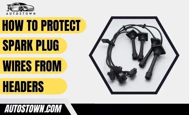 How To Protect Spark Plug Wires From Headers