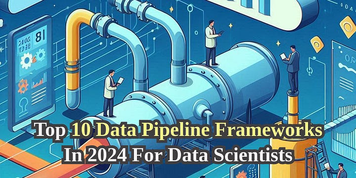 Top 10 Data Pipeline Frameworks In 2024 For Data Scientists