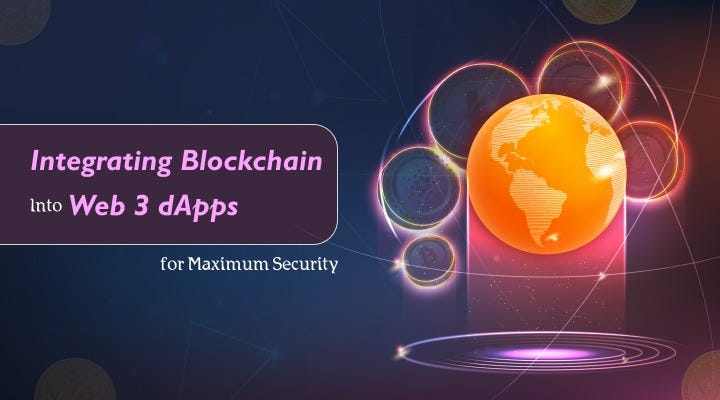 Integrating Blockchain Into Web3 dApps for Maximum Security