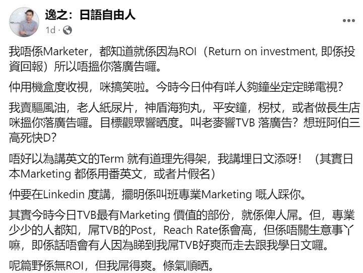 香港日語老師逸知更毒舌：「我賣驅風油，老人紙尿片，神盾海狗丸，平安鐘，柺杖，或者做長生店咪搵你落廣告囉。目標觀眾響晒度。叫老麥響TVB 落廣告？想班阿伯三高死快D？」