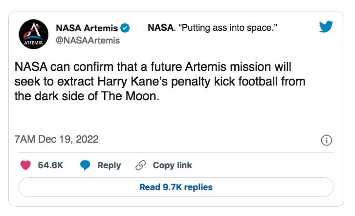 NASA Artemis. NASA, “Putting ass into space. NASA tweet saying, “NASA can confirm that a future Artemis mission will seek to extract Harry Kane’s penalty kick football from the dark side of The Moon.”