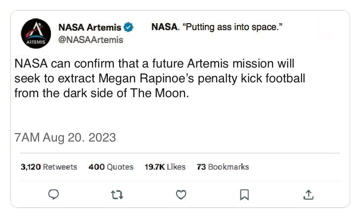 Image of NASA Artemis tweet . NASA, “Putting ass into space. NASA tweet saying, “NASA can confirm that a future Artemis mission will seek to extract Megan Rapinoe’s penalty kick football from the dark side of The Moon.”