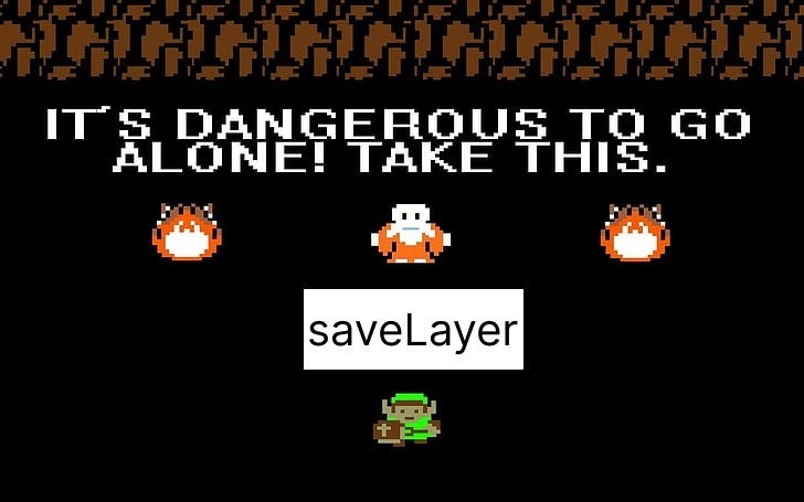 Zelda meme that says, &quot;It&#39;s dangerous to go alone! Take this: saveLayer.&quot;