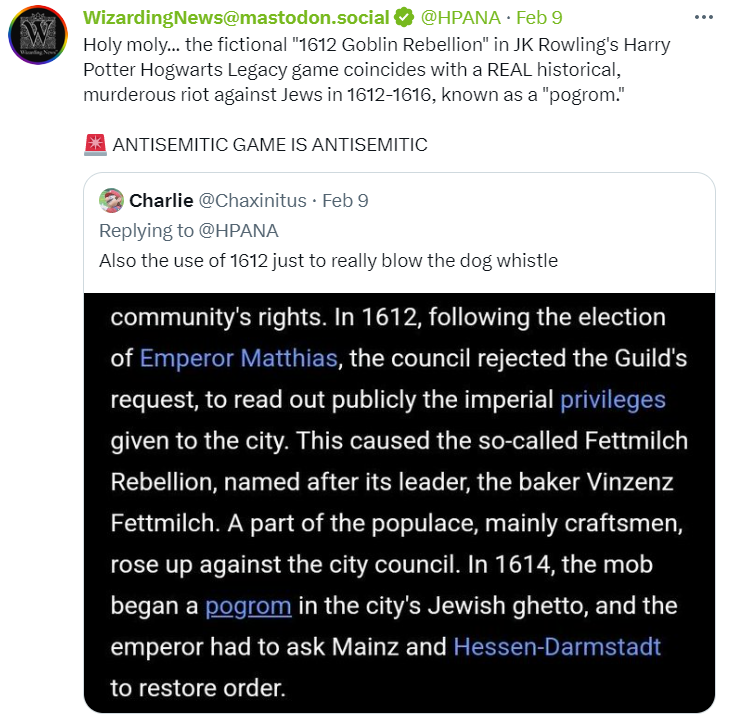 Tweet: Holy moly … the fictional 1612 Goblin Rebellion in JK Rowling’s game coincides with a REAL historical, murderous riot against Jews in 1612–1616, known as a pogrom. 
 
Includes a screen shot of a document that recounts the history of this riot and pogrom.