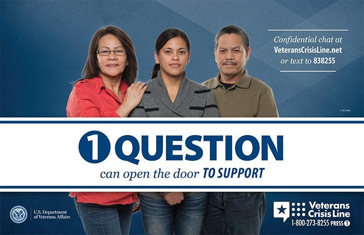 One Question can open the door to support. The Veteran Crisis Line can be reached at 1800–273–8255 press 1.