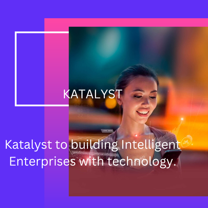KATALYST
 Katalyst to building Intelligent Enterprises with technology.