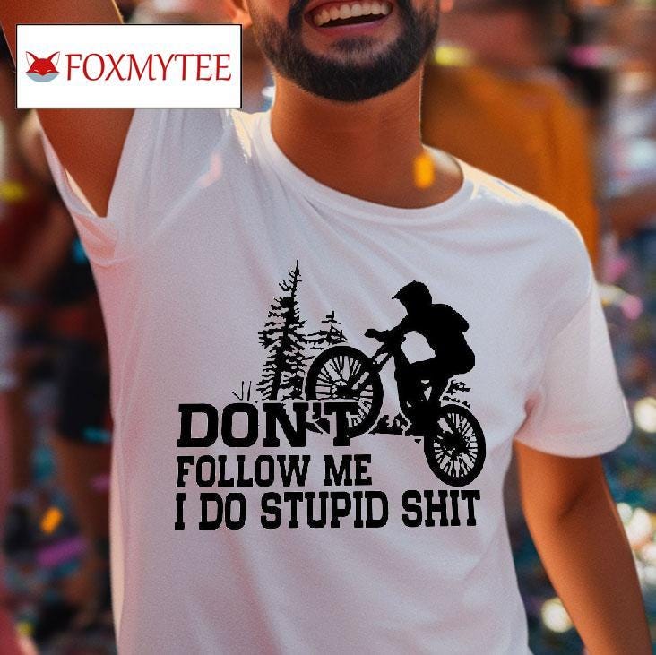 Riding Bicycle Don't Follow Me I Do Stupid Sht Shirt