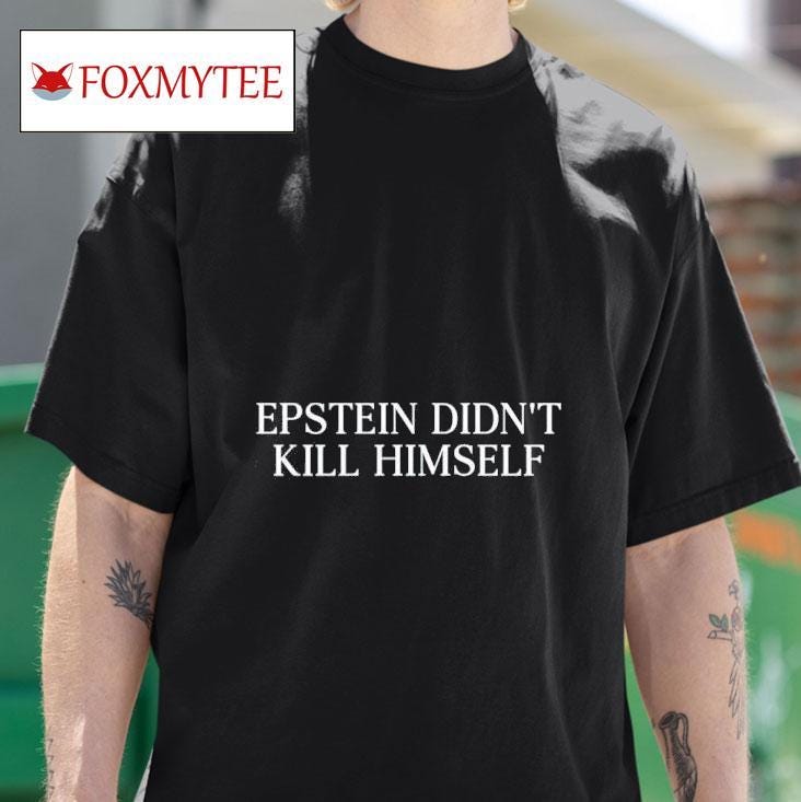 Epstein Didn't Kill Himself Shirt