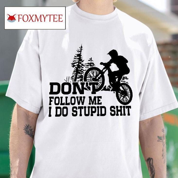 Riding Bicycle Don't Follow Me I Do Stupid Sht Shirt
