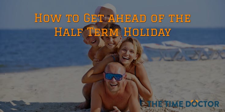 How to Get ahead of the Half Term Holiday