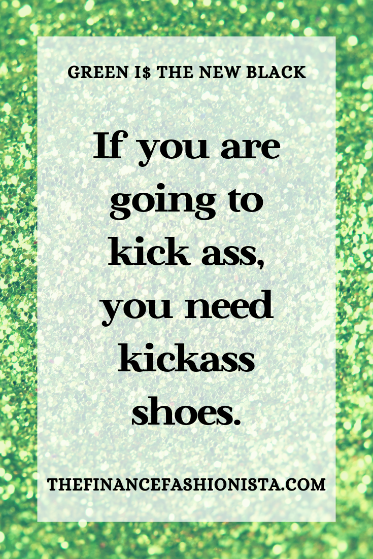 “If you are going to kick ass, you need kickass shoes.”